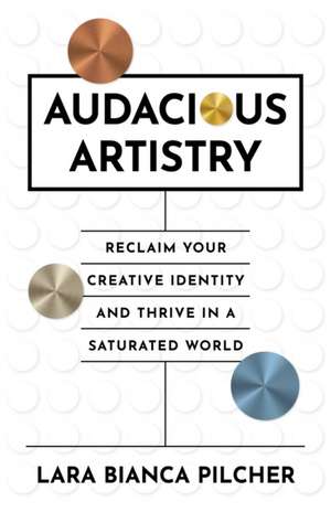 Audacious Artistry de Lara Bianca Pilcher