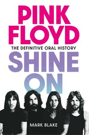 Pink Floyd Shine On: The Definitive Oral History de Mark Blake