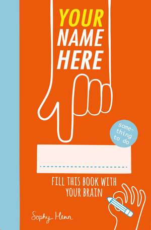 Your Name Here: Fill This Book With Your Brain de Sophy Henn
