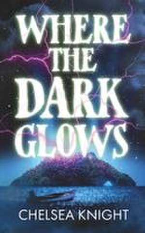 Where The Dark Glows de Chelsea Knight
