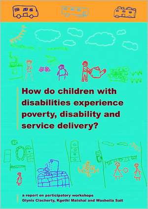 How do Children with Disabilities experience Poverty, Disability and Service Delivery de Glynis Clacherty