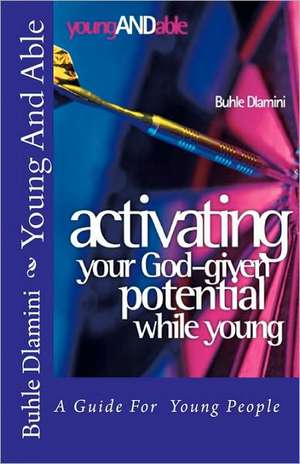 Young and Able: Activating Your God-Given Potential While Young de Buhle Dlamini