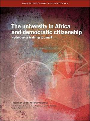 The University in Africa and Democratic Citizenship. Hothouse or Training Ground? de Thierry M. Luescher-Mamashela