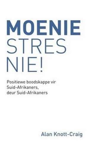 Moenie Stres Nie!: Positiewe Boodskappe Vir Suid-Afrikaners, Deur Suid-Afrikaners de Alan Knott-Craig