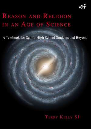 Reason and Religion in an Age of Science: A Textbook for Senior High School Students and Beyond de Terry J Kelly