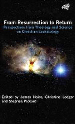 From Resurrection to Return: Perspectives from Theology and Science on Christian Eschatology de James Haire