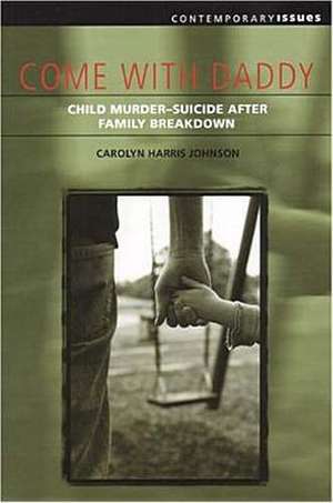 Come with Daddy: Child Murder-Suicide After Family Breakdown de Carolyn Harris Johnson