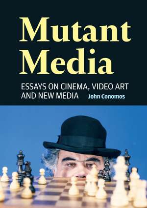 Mutant Media: Essays on Cinema, Video Art and New Media de John Conomos