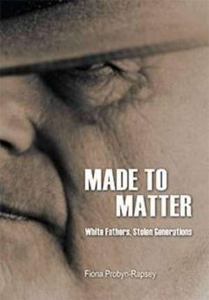 Made to Matter: White Fathers, Stolen Generations de Fiona Probyn-Rapsey