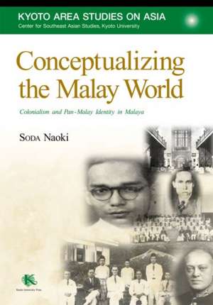 Conceptualizing the Malay World: Colonialism and Pan-Malay Identity in Malaya de Naoki Soda