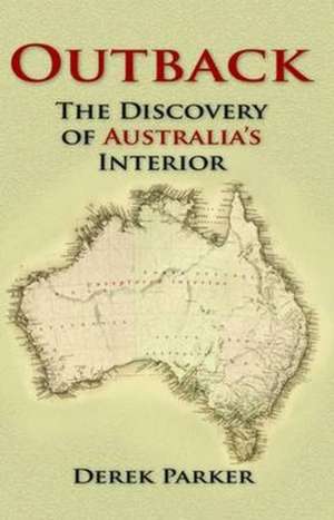 Outback: The Discovery of Australia's Interior de Derek Parker