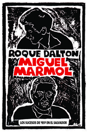 Miguel Marmol: Los Sucesos de 1932 en El Salvador de Roque Dalton