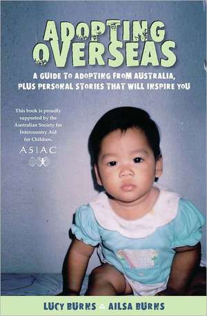 Adopting Overseas: A Guide to Adopting from Australia, Plus Personal Stories That Will Inspire You de Lucy Burns