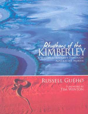 Rhythms of the Kimberley: A Seasonal Journey Through Australia's North de Russell Gueho