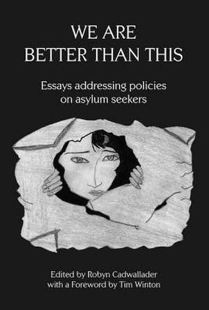 We Are Better Than This: Essays and Poems on Australian Asylum Seeker Policy de Robyn Cadwallader