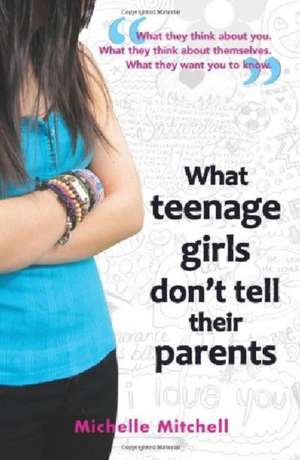 What Teenage Girl's Don't Tell Their Parents de MICHELLE MITCHELL