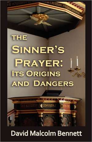 The Sinner's Prayer: Its Origins and Dangers de David Malcolm Bennett