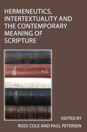 Hermeneutics, Intertextuality and the Contemporary Meaning of Scripture de Ross Cole