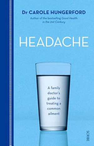 Headache: A Family Doctor's Guide to Treating a Common Ailment de Dr Hungerford, Carole