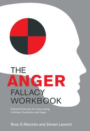 The Anger Fallacy Workbook: Practical Exercises for Overcoming Irritation, Frustration and Anger de Ross G. Menzies