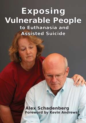 Exposing Vulnerable People to Euthanasia and Assisted Suicide de Alex Schadenberg