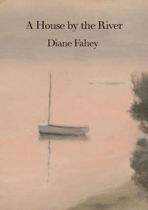 A House by the River de Diane Fahey