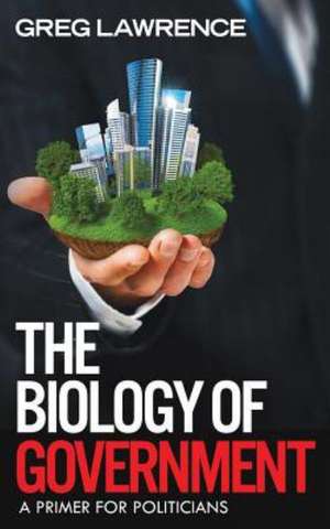 The Biology of Government de Greg Lawrence