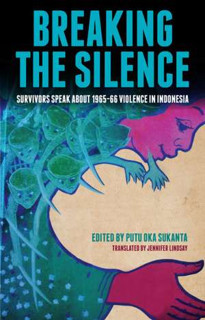 Breaking the Silence: Survivors Speak about 1965-66 Violence in Indonesia de Jennifer Lindsay