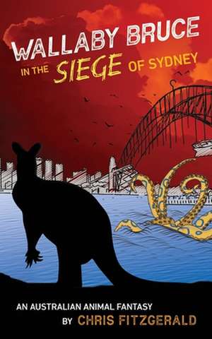 Wallaby Bruce in the Siege of Sydney: An Australian Animal Fantasy de Chris Fitzgerald