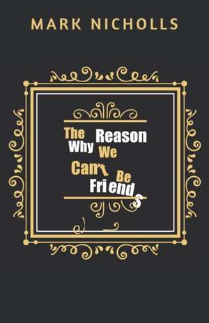 The Reason Why We Can't Be Friends de Mark Nicholls