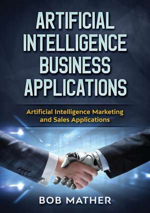 Artificial Intelligence Business Applications de Bob Mather