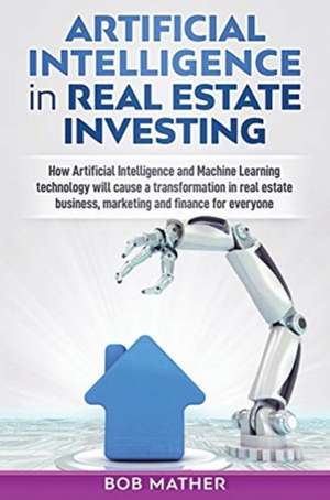 Artificial Intelligence in Real Estate Investing de Bob Mather