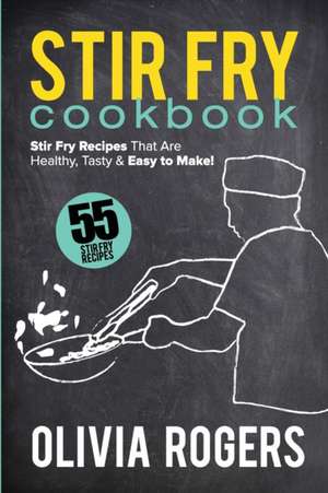 Stir Fry Cookbook (2nd Edition) de Olivia Rogers