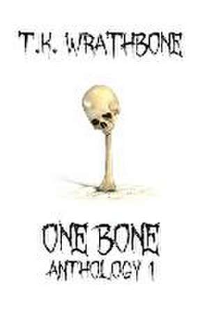 One Bone: Anthology 1 de T. K. Wrathbone