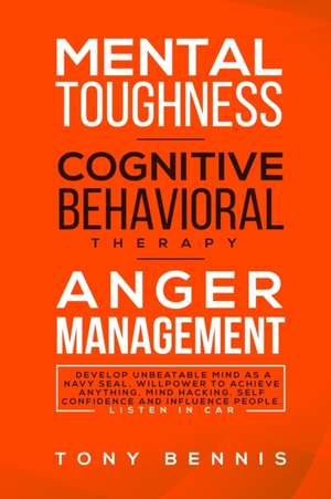 Mental Toughness, Cognitive Behavioral Therapy, Anger Management de Tony Bennis