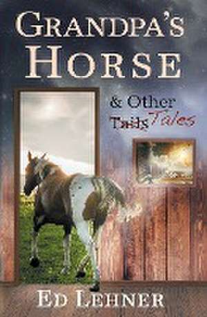 Grandpa's Horse & Other Tales de Ed Lehner