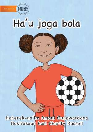 I Play Soccer (Tetun edition) - Ha'u joga bola de Amani Gunawardana