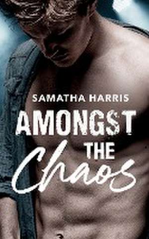 Amongst the Chaos de Samatha Harris