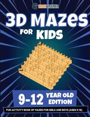 3D Mazes For Kids - 9-12 Year Old Edition - Fun Activity Book Of Mazes For Girls And Boys (9-12) de Brain Trainer