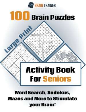 100 Brain Puzzles - Activity Book For Seniors - Word Search, Sudokus Mazes and More to Stimulate your Brain! de Brain Trainer