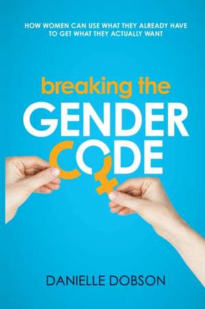 Breaking the Gender Code de Danielle Dobson