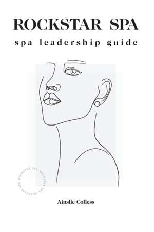 Rockstar Spa: Spa Leadership Guide de Ainslie Colless