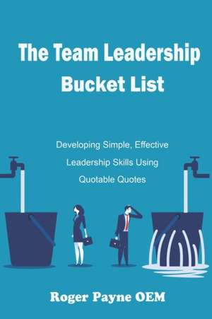 The Team Leadership Bucket List: Develop leadership skills and tactics with Quotable Quotes de Roger Payne Oem