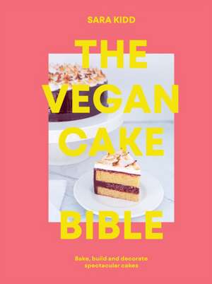 The Vegan Cake Bible de Sara Kidd