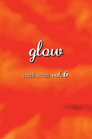 Glow Truth Serum Vol. 6 de Truth Serum Press