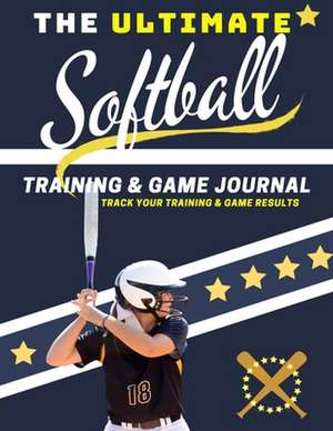 The Ultimate Softball Training and Game Journal de The Life Graduate Publishing Group