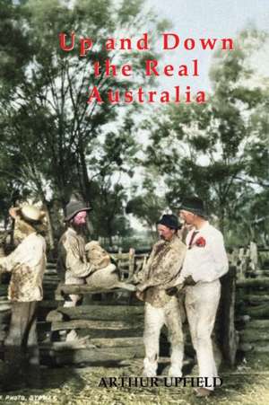 Up and Down the Real Australia de Arthur W. Upfield