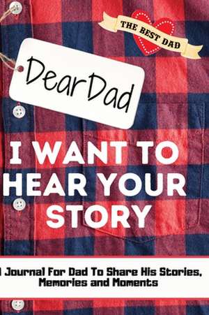 Dear Dad. I Want To Hear Your Story de The Life Graduate Publishing Group