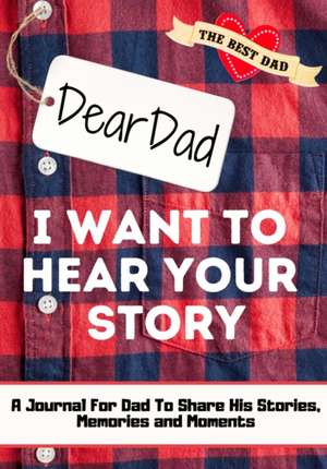 Dear Dad. I Want To Hear Your Story de The Life Graduate Publishing Group