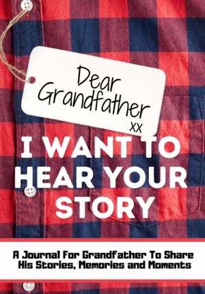 Dear Grandfather. I Want To Hear Your Story de The Life Graduate Publishing Group